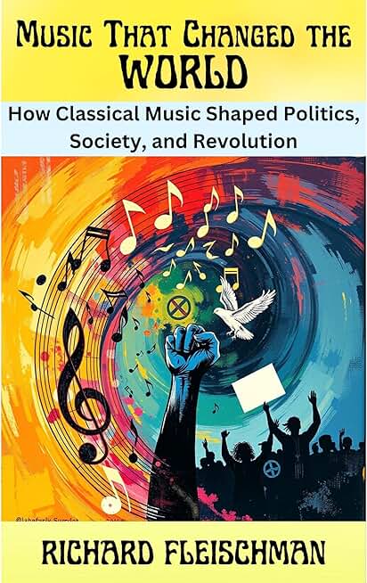 Music That Changed the World: How Classical Music Shaped Politics, Society, and Revolution