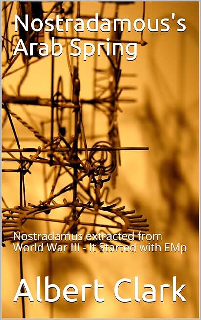 Nostradamous's Arab Spring: Nostradamus extracted from World War III - It Started with EMp