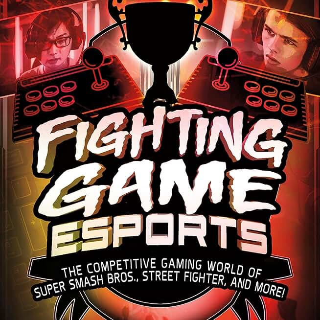 Fighting Game Esports: The Competitive Gaming World of Super Smash Bros., Street Fighter, and More!: Wide World of Esports