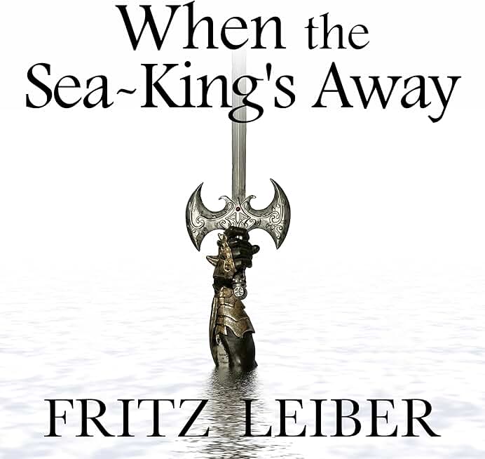 When the Sea-King's Away: A Fafhrd and the Gray Mouser Adventure
