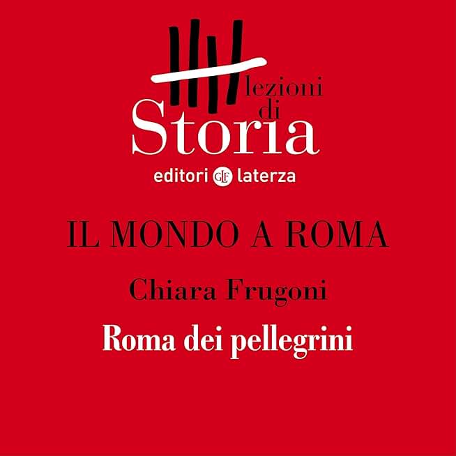 Il mondo a Roma - Roma dei pellegrini: Lezioni di Storia
