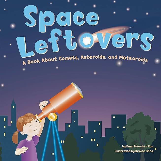 Space Leftovers: A Book About Comets, Asteroids, and Meteoroids (Amazing Science: Exploring the Sky)