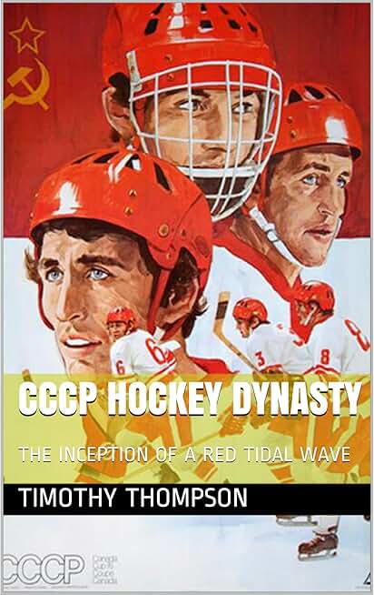 CCCP HOCKEY DYNASTY: THE INCEPTION OF A RED TIDAL WAVE