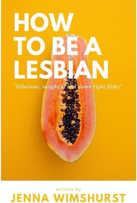 How To Be A Lesbian: A silly, short and humorous guide on how to be a gay woman