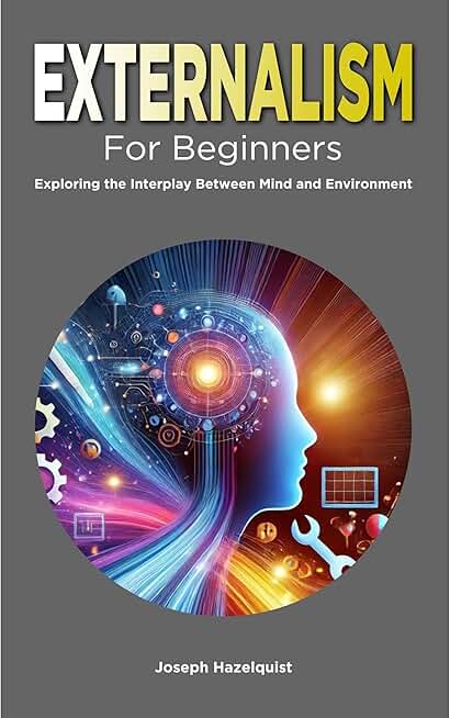 Externalism for Beginners: Exploring the Interplay Between Mind and Environment