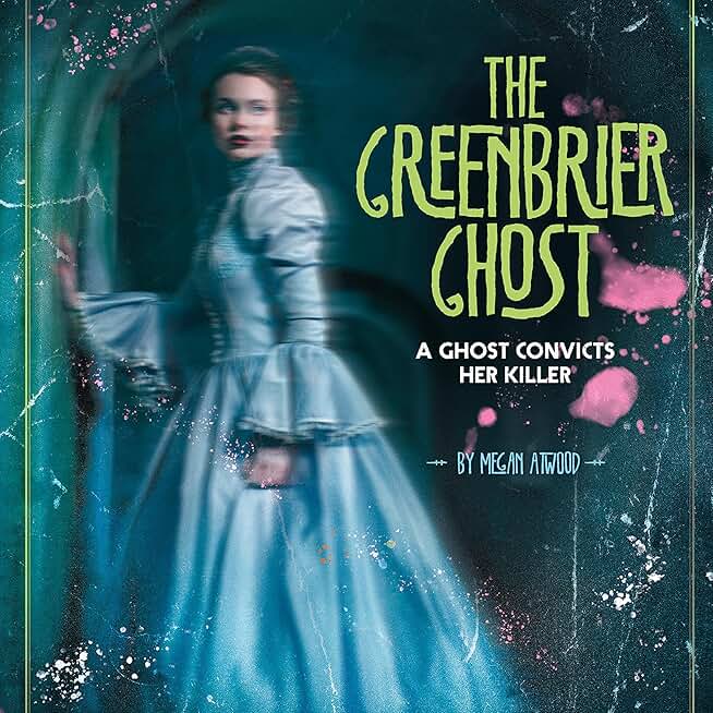 The Greenbrier Ghost: A Ghost Convicts Her Killer: Real-Life Ghost Stories