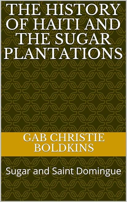 The History of Haiti and the Sugar Plantations: Sugar and Saint Domingue