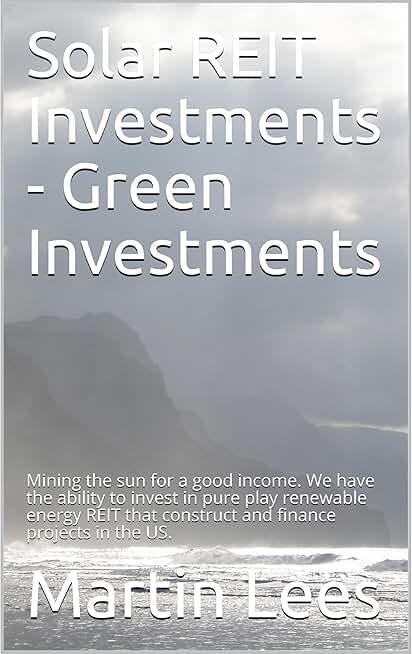 Solar REIT Investments - Green Investments: Mining the sun for a good income. We have the ability to invest in pure play renewable energy REIT that construct and finance projects in the US.