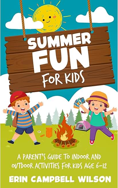 Summer Fun For Kids: A Parent’s Guide to Indoor and Outdoor Activities for Kids Aged 6–12