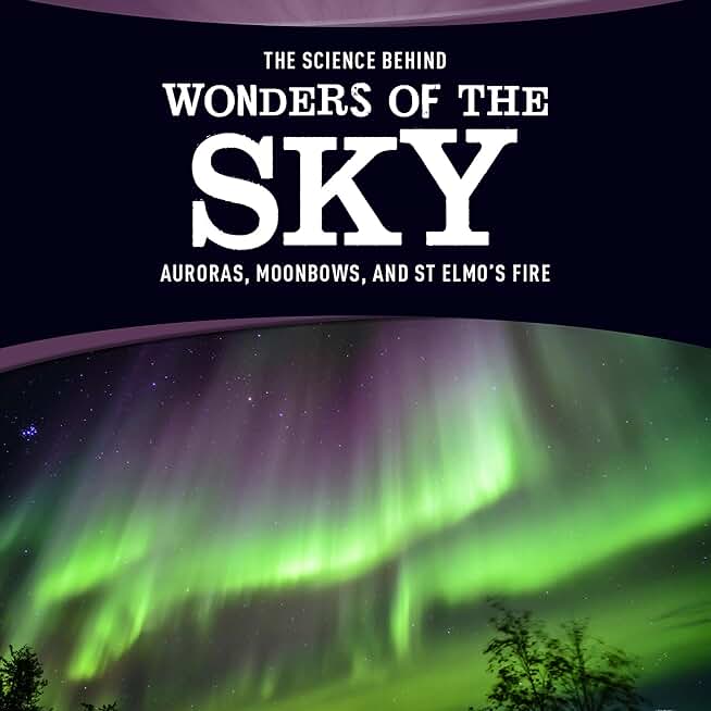 The Science Behind Wonders of the Sky: Auroras, Moonbows, and St. Elmo's Fire (The Science Behind Natural Phenomena) (Unabridged)