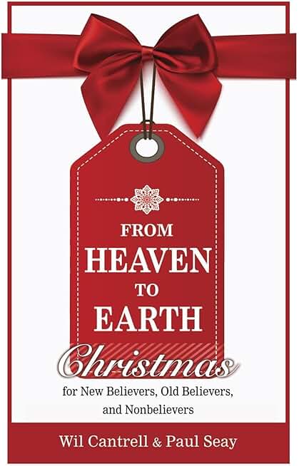 From Heaven to Earth: Christmas for New Believers, Old Believers, and Nonbelievers