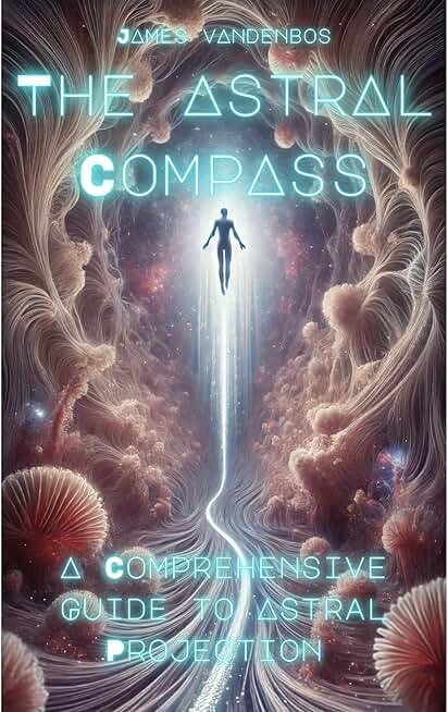 The Astral Compass: A Comprehensive Guide to Astral Projection