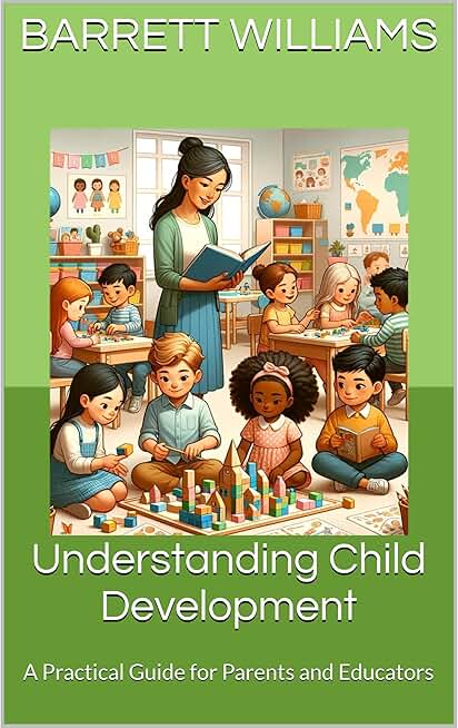 Understanding Child Development: A Practical Guide for Parents and Educators