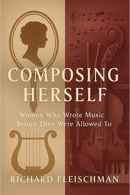 Composing Herself: Women Who Wrote Music Before They Were Allowed To