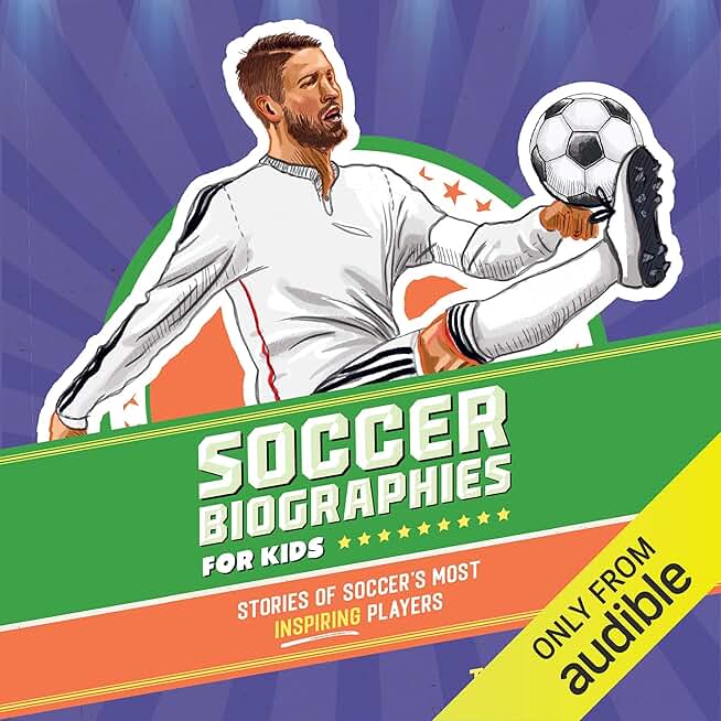 Soccer Biographies for Kids: Stories of Soccer's Most Inspiring Players