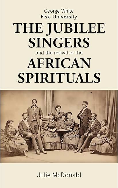 George White, Fisk University: The Jubilee Singers and the Revival of African Spirituals