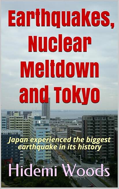 Earthquakes, Nuclear Meltdown and Tokyo: Japan experienced the biggest earthquake in its history