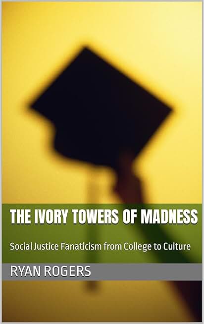 The Ivory Towers of Madness: Social Justice Fanaticism from College to Culture