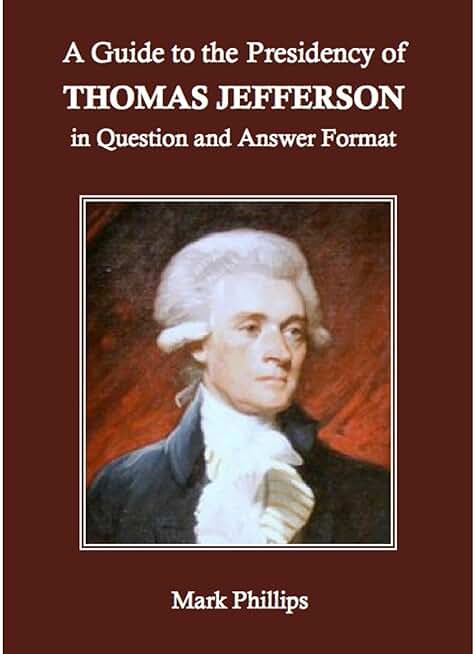 A Guide to the Presidency of Thomas Jefferson in Question and Answer Format