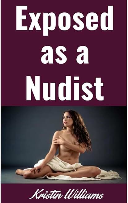 Exposed as a Nudist: Revealing the Naked Truth About Living a Life Without Clothes