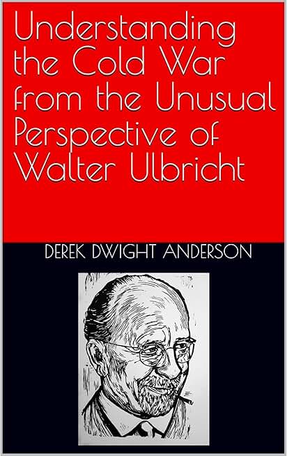 Understanding the Cold War from the Unusual Perspective of Walter Ulbricht
