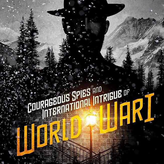 Courageous Spies and International Intrigue of World War I (Unabridged)