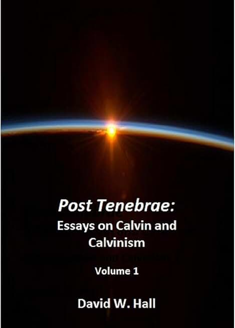 Post Tenebrae: Essays on Calvin and Calvinism