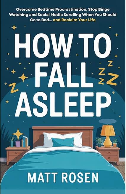 How To Fall Asleep: Overcome Bedtime Procrastination, Stop Binge Watching and Social Media Scrolling When You Should Go To Bed... and Reclaim Your Life