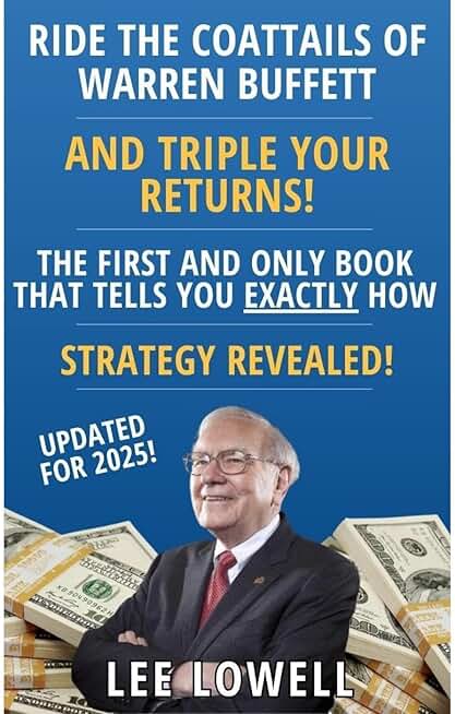 Ride The Coattails Of Warren Buffett...And Triple Your Returns: (Strategy Revealed To Piggyback The Greatest Investor)