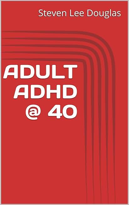 ADULT ADHD @ 40