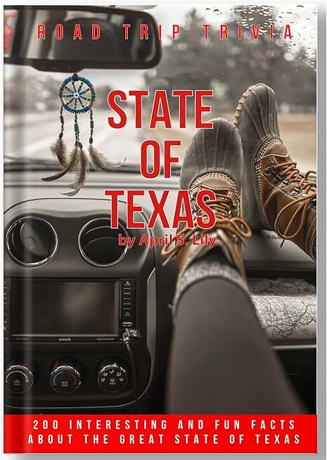 Road Trip Trivia: State Of Texas: 200 Interesting and Fun Facts About the Great State Of Texas
