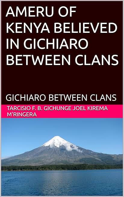 AMERU OF KENYA BELIEVED IN GICHIARO BETWEEN CLANS: GICHIARO BETWEEN CLANS