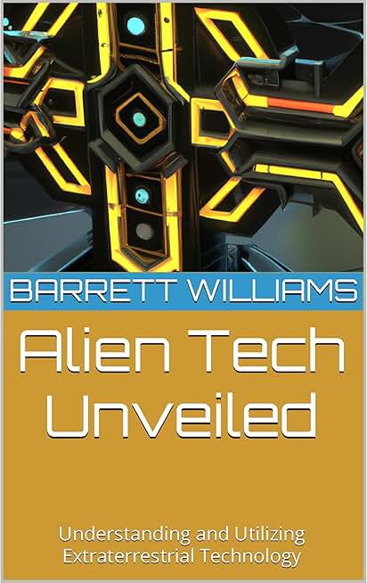 Alien Tech Unveiled: Understanding and Utilizing Extraterrestrial Technology