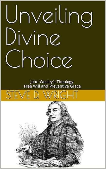 Unveiling Divine Choice: John Wesley's Theology of Free Will and Preventive Grace