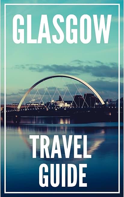 Glasgow Scotland Travel Guide 2024: The Locals Travel Guide For Your Trip to Glasgow