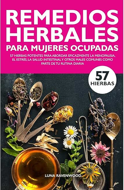 REMEDIOS HERBALES PARA MUJERES OCUPADAS: 57 HIERBAS POTENTES PARA ABORDAR EFICAZMENTE LA MENOPAUSIA, EL ESTRÉS, LA SALUD INTESTINAL Y OTROS MALES COMUNES COMO PARTE DE TU RUTINA DIARIALuna