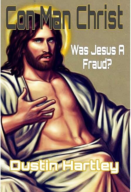 Con Man Christ: Was Jesus A Fraud?