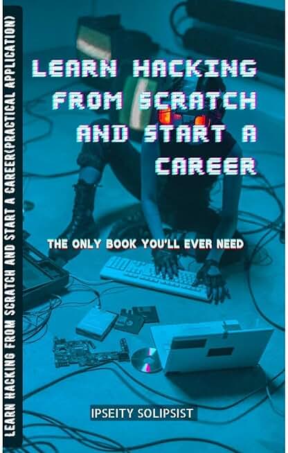Learn Hacking From Scratch and Start a career(Practical Application): The only book you'll ever need