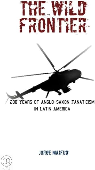 The Wild Frontier: 200 Years of Anglo-Saxon Fanaticism in Latin America