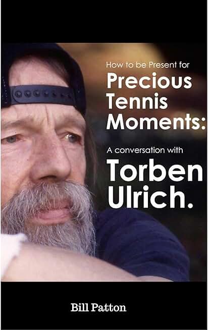 Torben Ulrich: A Metaphysical Tennis Conversation: Be Present for the Precious Moments in Tennis