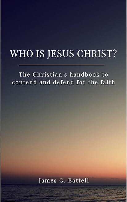 Who Is Jesus Christ? The Christian's handbook to contend and defend for the faith