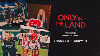 GROWTH | Only in the Land | An Arsenal Women Documentary | Episode 2