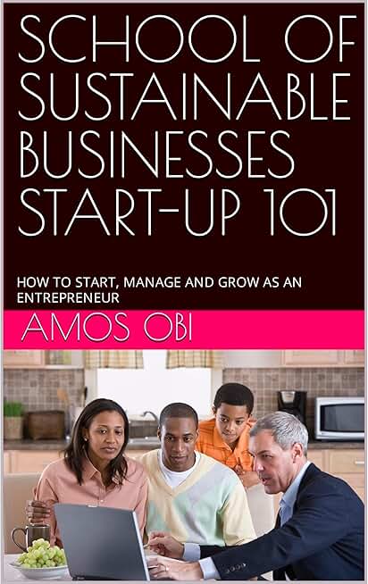 SCHOOL OF SUSTAINABLE BUSINESSES START-UP 101: HOW TO START, MANAGE AND GROW AS AN ENTREPRENEUR
