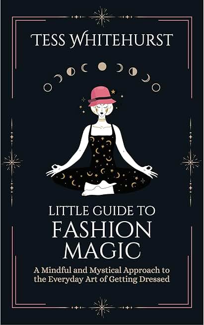 Little Guide to Fashion Magic: A Mindful and Mystical Approach to the Everyday Art of Getting Dressed