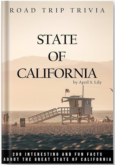 Road Trip Trivia: State of California: 200 Interesting and Fun Facts About The Great State of California