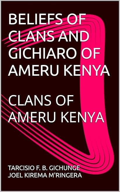 BELIEFS OF CLANS AND GICHIARO OF AMERU KENYA: CLANS OF AMERU KENYA
