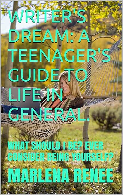 WRITER'S DREAM: A TEENAGER'S GUIDE TO LIFE IN GENERAL.: WHAT SHOULD I BE? EVER CONSIDER BEING YOURSELF?