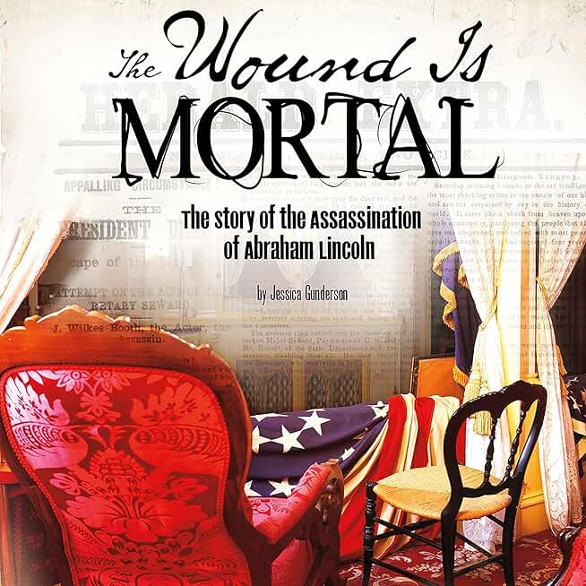The Wound Is Mortal: The Story of the Assassination of Abraham Lincoln (Unabridged)