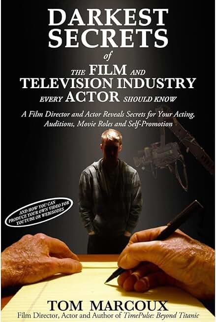 Darkest Secrets of the Film and Television Industry Every Actor Should Know: A Film Director and Actor Reveals Secrets for Your Acting, Auditions, Movie Roles and Self-Promotion