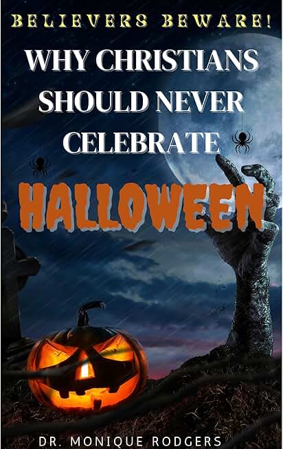 Believers Beware!: Why Christians Should Never Celebrate Halloween